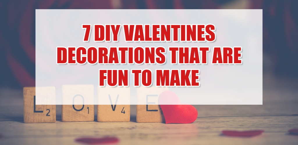 In background, Scrabble tiles spell out LOVE with a red heart leaning against the E. Foreground text reads 7 DIY Valentines Decorations that are fun to make.